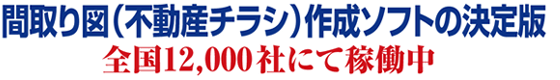 間取り図作成ソフトの決定版　全国12,000社で稼動中